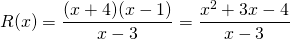 R(x) = \dfrac{(x+4)(x-1)}{x-3} = \dfrac{x^2+3x-4}{x-3}