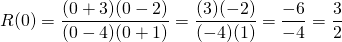 R(0) = \dfrac{(0+3)(0-2)}{(0-4)(0+1)} = \dfrac{(3)(-2)}{(-4)(1)}=\dfrac{-6}{-4}=\dfrac{3}{2}