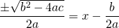 \dfrac{\pm\sqrt{b^2-4ac}}{2a} = x-\dfrac{b}{2a}